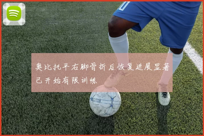 奥比托平右脚骨折后恢复进展显著已开始有限训练